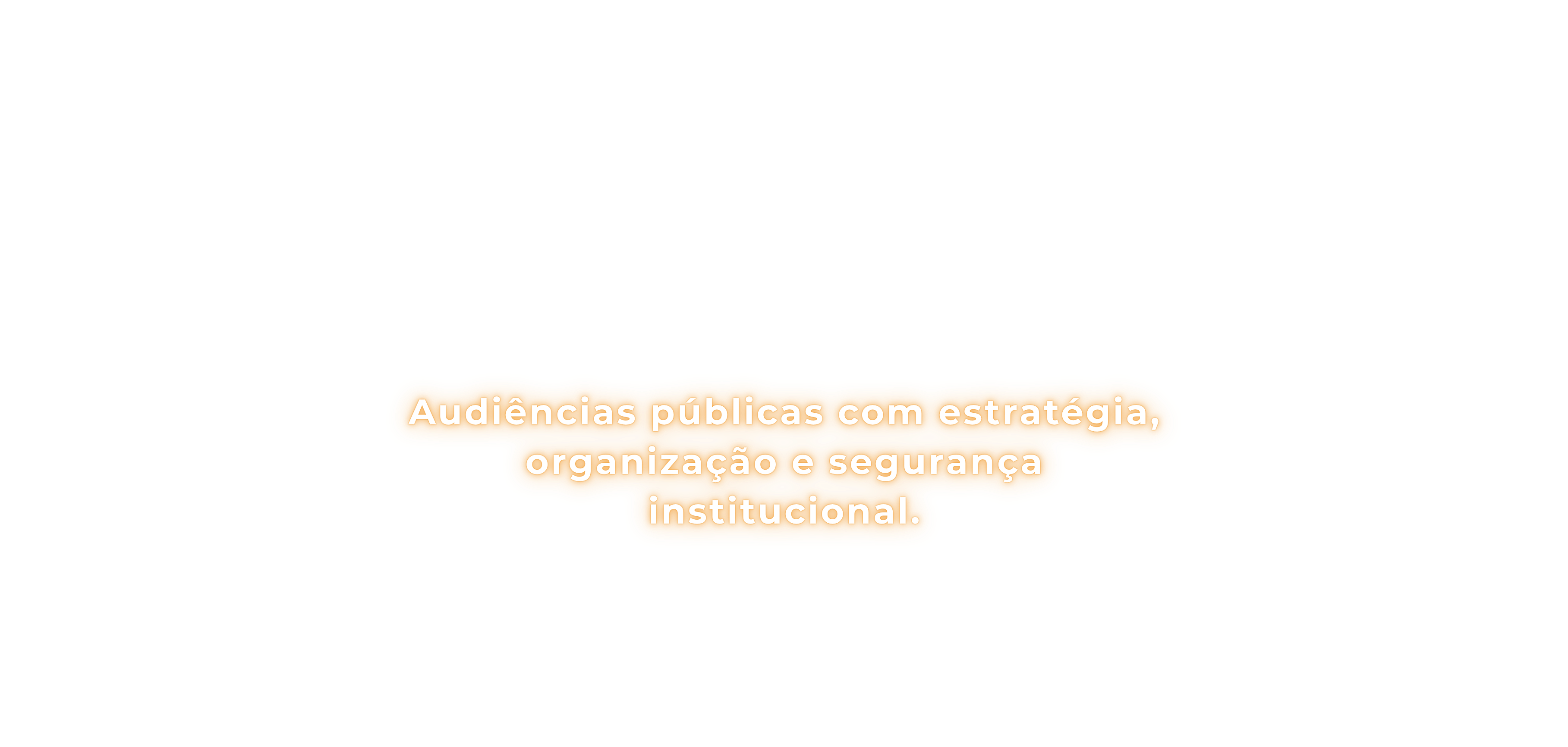 Audiências públicas com estratégia, organização e segurança institucional.